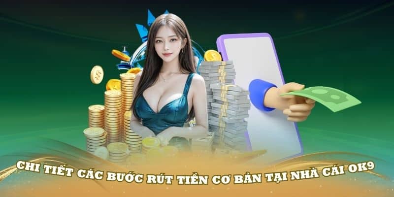 Chi tiết các bước rút tiền cơ bản tại nhà cái OK9