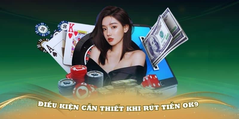 Điều kiện cần thiết khi rút tiền OK9