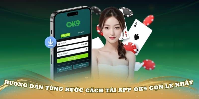 Hướng dẫn từng bước cách tải app OK9 gọn lẹ nhất