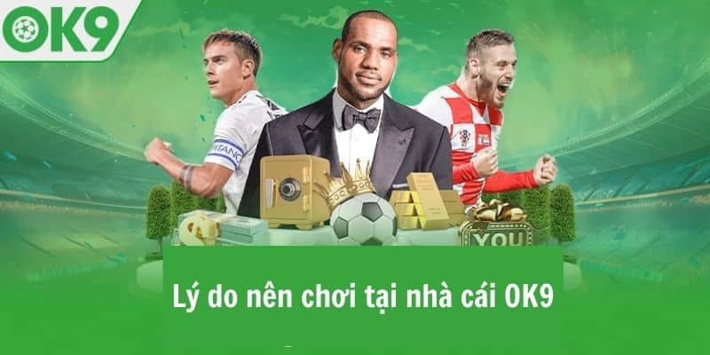 Những lý do bạn nên tham gia cá cược tại OK9